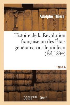 bokomslag Histoire de la Révolution Française Ou Des États Généraux Sous Le Roi Jean. Tome 4