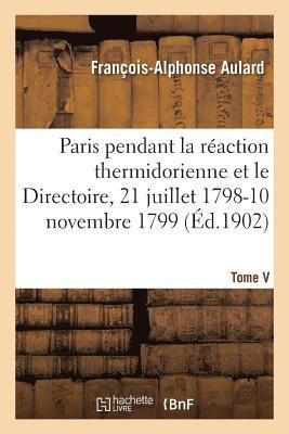 Paris Pendant La Raction Thermidorienne Et Sous Le Directoire, 21 Juillet 1798-10 Novembre 1799 1