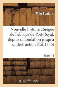 bokomslag Nouvelle Histoire Abrégée de l'Abbaye de Port-Royal, Depuis Sa Fondation Jusqu'a Sa Destruction
