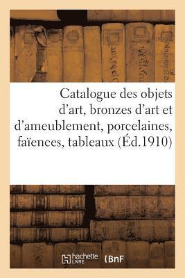 Catalogue Des Objets d'Art, Bronzes d'Art Et d'Ameublement, Porcelaines, Faiences, Tableaux Anciens 1