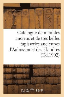 Catalogue de Meubles Anciens Et de Tres Belles Tapisseries Anciennes d'Aubusson Et Des Flandres 1