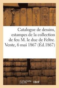bokomslag Catalogue de Dessins Anciens Et Modernes, Estampes de la Collection de Feu M. Le Duc de Feltre