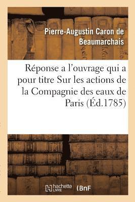 Rponse a l'Ouvrage Qui a Pour Titre Sur Les Actions de la Compagnie Des Eaux de Paris 1