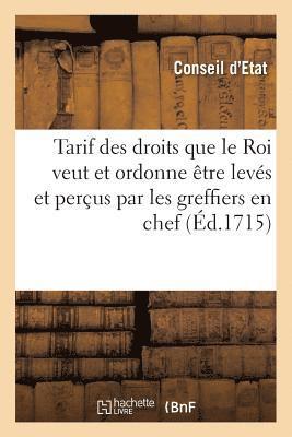 Tarif Des Droits Que Le Roi, Veut Et Ordonne, tre Levs Et Perus Par Les Greffiers En Chef 1