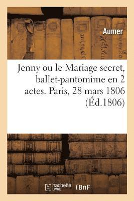Jenny Ou Le Mariage Secret, Ballet-Pantomime En 2 Actes. Paris, Porte-Saint-Martin, 28 Mars 1806 1