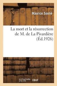 bokomslag La Mort Et La Rsurrection de M. de la Pivardire