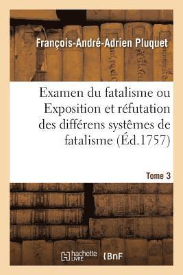 Examen Du Fatalisme, Ou Exposition Et Rfutation Des Diffrens Systmes de Fatalisme. Tome 2 1