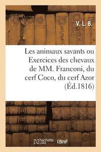 bokomslag Les Animaux Savants Ou Exercices Des Chevaux de MM. Franconi, Du Cerf Coco, Du Cerf Azor