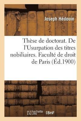 Joseph Hédouin, Université de Paris - Thèse de doctorat. De l'Usurpation des titres nobiliaires, étude historique et juridique, Häftad