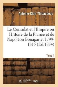 bokomslag Le Consulat Et l'Empire Ou Histoire de la France Et de Napolon Bonaparte, 1799-1815. Tome 4