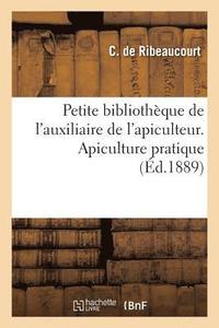bokomslag Petite Bibliothque de l'Auxiliaire de l'Apiculteur. Apiculture Pratique. La Ruche de Ribaucourt