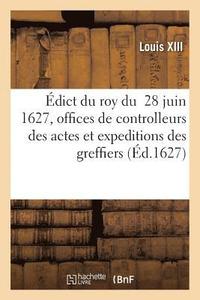 bokomslag dict Du Roy Du 28 Juin 1627, Portant Creation En Heredit Des Offices de Controlleurs Des Actes