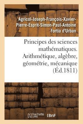 Agricol-Joseph-François-Xavier-Pierre-Esprit-Simon-Paul-Antoine Fortia d'Urban, Agricol-Joseph-François- Fortia d'Urban, FORTIA D'URBAN-A - Principes Des Sciences Mathématiques, Contenant Des Élémens d'Arithmétique, d'Algèbre, Häftad
