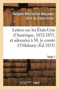 bokomslag Lettres Sur Les Etats-Unis d'Amerique, 1832-1833, Et Adressees A M. Le Comte O'Mahony. Tome 1