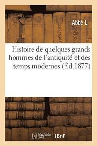bokomslag Histoire de Quelques Grands Hommes de l'Antiquité Et Des Temps Modernes