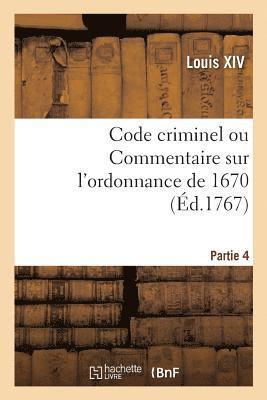Louis XIV, LOUIS XIV, Louis Xiv - Code Criminel Ou Commentaire Sur l'Ordonnance de 1670. Partie 4, Häftad