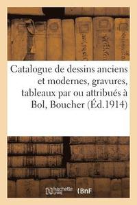bokomslag Catalogue Des Dessins Anciens Et Modernes, Gravures, Tableaux Par Ou Attribues A Bol, Boucher