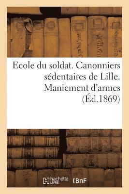 bokomslag Ecole Du Soldat. Canonniers Sédentaires de Lille. Maniement d'Armes
