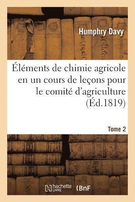 lments de Chimie Agricole En Un Cours de Leons Pour Le Comit d'Agriculture. Tome 2 1