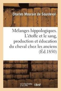 bokomslag Mlanges Hippologiques. l'toffe Et Le Sang, Production Et ducation Du Cheval Chez Les Anciens