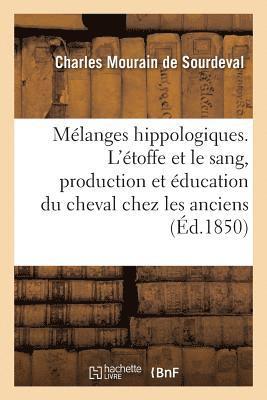 bokomslag Mlanges Hippologiques. l'toffe Et Le Sang, Production Et ducation Du Cheval Chez Les Anciens