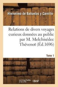 bokomslag Relations de Divers Voyages Curieux Données Au Public Par M. Melchisédec Thévenot. Tome 1