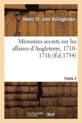 Mmoires Secrets Sur Les Affaires d'Angleterre, 1710-1716. Partie 2 1