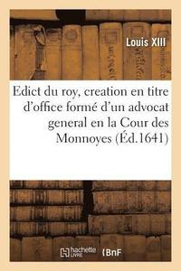 bokomslag Edict Du Roy, Portant Creation En Titre d'Office Form d'Un Advocat General En La Cour Des Monnoyes