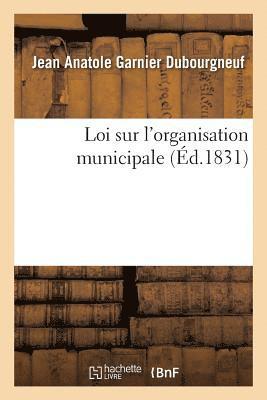 Loi Sur l'Organisation Municipale, Suivie de l'Ordonnance d'Excution 1