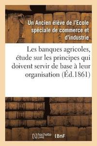 bokomslag Les Banques Agricoles, tude Sur Les Principes Qui Doivent Servir de Base  Leur Organisation