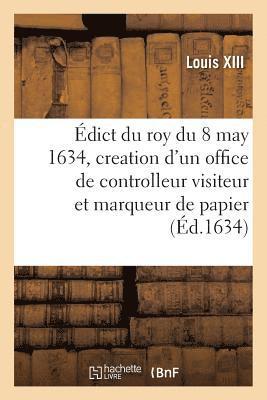 bokomslag Édict Du Roy Du 8 May 1634, Creation d'Un Office de Controlleur Visiteur Et Marqueur de Papier