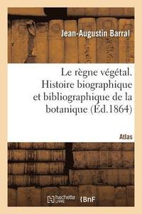 bokomslag Le Rgne Vgtal. Histoire Biographique Et Bibliographique de la Botanique. Atlas