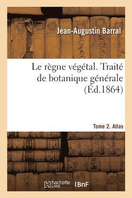 règne végétal. Traité de botanique générale. Tome 2. Atlas