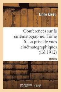 bokomslag Conferences Sur La Cinematographie. Tome 6. La Prise de Vues Cinematographiques