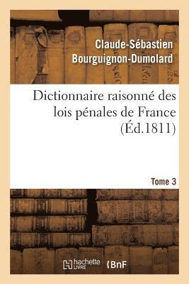 Dictionnaire Raisonn Des Lois Pnales de France. Tome 3 1