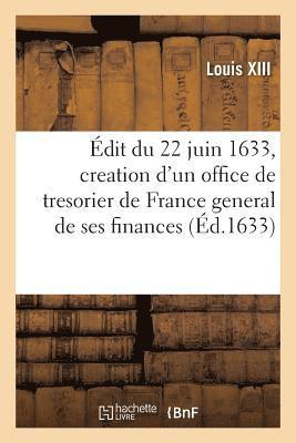 Édit du roy du 22 juin 1633, portant creation d'un office de conseiller du Roy, tresorier de France