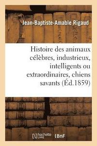 bokomslag Histoire Des Animaux Celebres, Industrieux, Intelligents Ou Extraordinaires, Et Des Chiens Savants