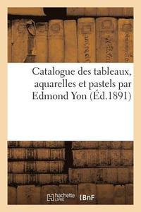 bokomslag Catalogue Des Tableaux, Aquarelles Et Pastels Par Edmond Yon
