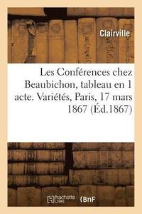 bokomslag Les Confrences Chez Beaubichon, Tableau En 1 Acte. Varits, Paris, 17 Mars 1867