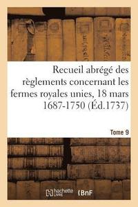 bokomslag Recueil Abrg Des Rglements Concernant Les Fermes Royales Unies, 18 Mars 1687-1750. Tome 9