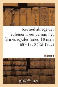 bokomslag Recueil Abrégé Des Règlements Concernant Les Fermes Royales Unies, 18 Mars 1687-1750. Tome 9-3