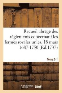 bokomslag Recueil Abrg Des Rglements Concernant Les Fermes Royales Unies, 18 Mars 1687-1750. Tome 7-1