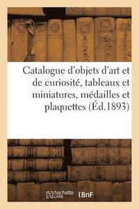 bokomslag Catalogue d'Objets d'Art Et de Curiosite, Tableaux Et Miniatures, Medailles Et Plaquettes