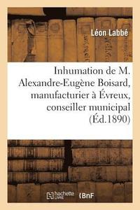 bokomslag Discours Prononcs  l'Inhumation de M. Alexandre-Eugne Boisard, Manufacturier  vreux
