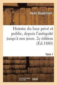 bokomslag Histoire Du Luxe Priv Et Public, Depuis l'Antiquit Jusqu' Nos Jours. 2e dition. Tome 1