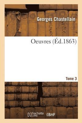 Georges Chastellain, Joseph-Bruno-Marie Kervyn de Lettenhove - Oeuvres. Tome 3, Häftad