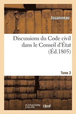 Discussions Du Code Civil Dans Le Conseil d'tat. Tome 2 1