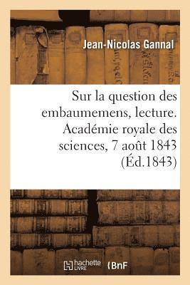 Sur La Question Des Embaumemens, Lecture. Acadmie Royale Des Sciences, 7 Aot 1843 1