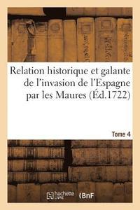 bokomslag Relation Historique Et Galante de l'Invasion de l'Espagne Par Les Maures. Tome 4