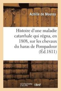 bokomslag Histoire d'Une Maladie Catarrhale Qui Regna, En 1808, Sur Les Chevaux Du Haras de Pompadour